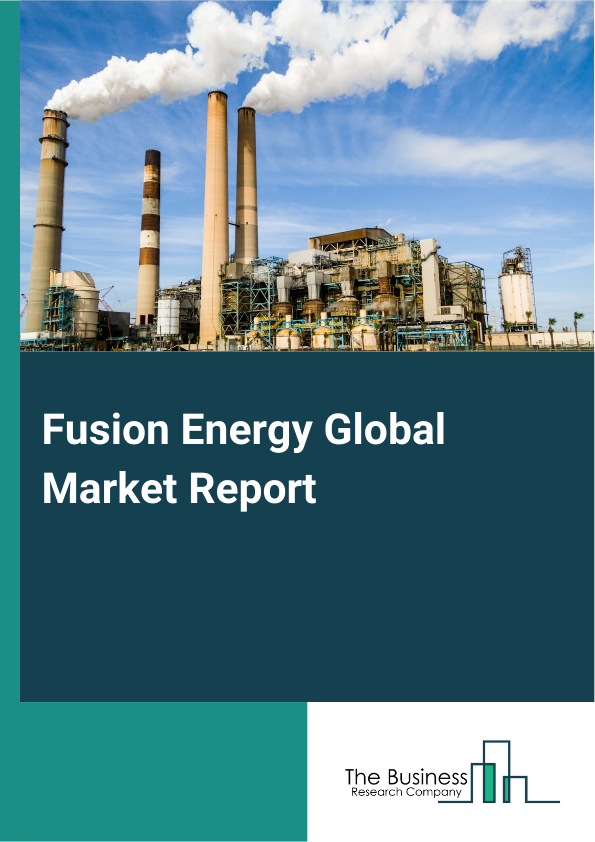 Global Fusion Energy Market Report 2025 