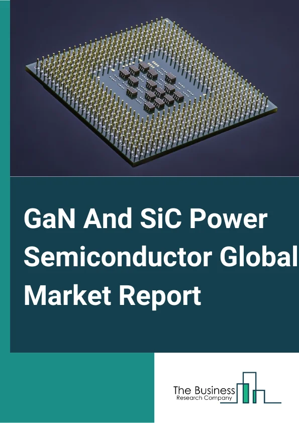 GaN And SiC Power Semiconductor Global Market Report 2023