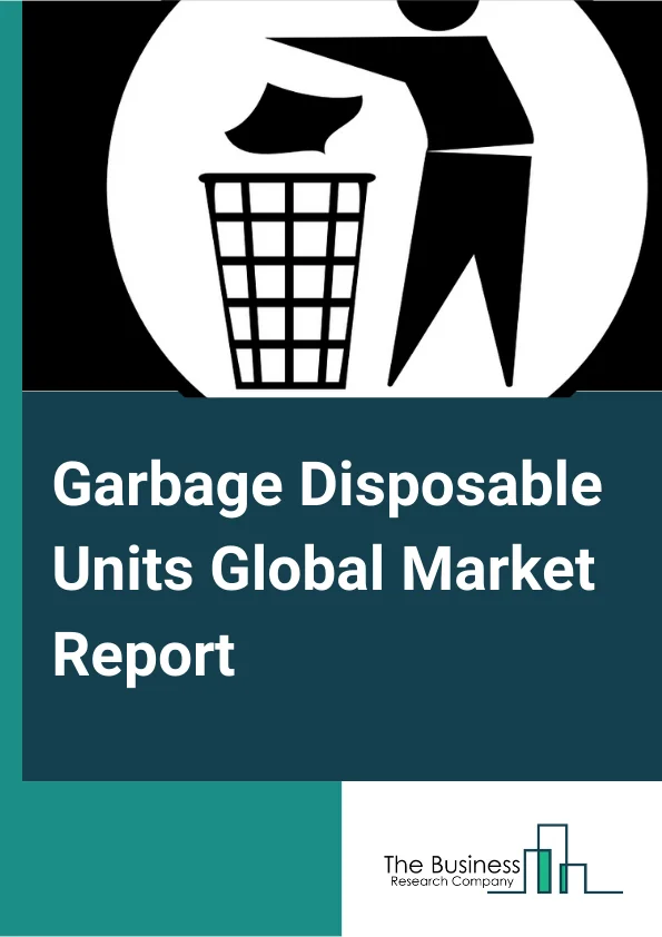 Garbage Disposable Units Global Market Report 2025 – By Product Type (Continuous Feed, Batch Feed), By Waste Type (Cereals, Dairy Products, Fruits and Vegetable, Meat, Fish and Sea Food, Processed Food, Other Waste Types), By Application (Residential, Commercial) – Market Size, Trends, And Global Forecast 2025-2034