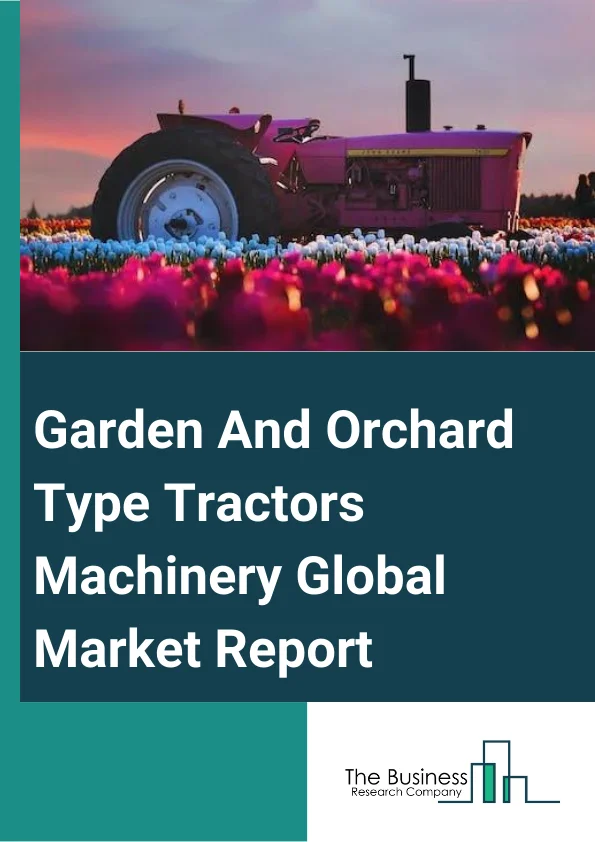 Garden And Orchard Type Tractors Machinery Global Market Report 2024 – By Type (Wheeled, Crawler), By Application (Orchard Use, Garden Use), By End User (Residential Users, Professional Landscaping Services, Other End Users) – Market Size, Trends, And Global Forecast 2024-2033