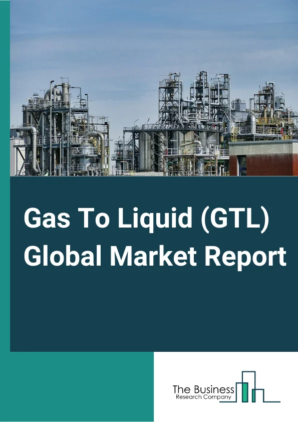 Gas To Liquid (GTL) Market Report 2023
