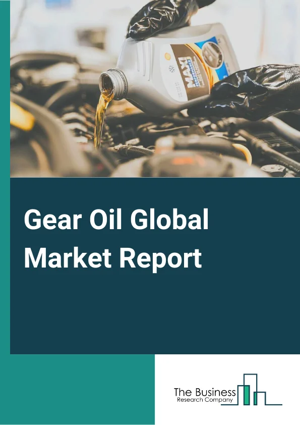 Gear Oil Global Market Report 2023 