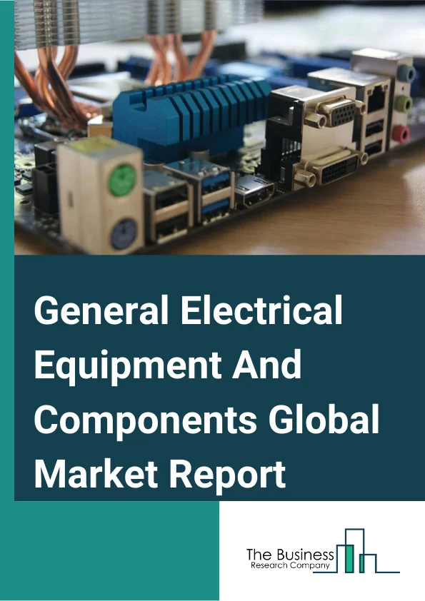 General Electrical Equipment And Components Global Market Report 2024 – By Mode (Online, Offline), By Sales Channel (OEM, Aftermarket), By End User (Commercial, Residential) – Market Size, Trends, And Global Forecast 2024-2033