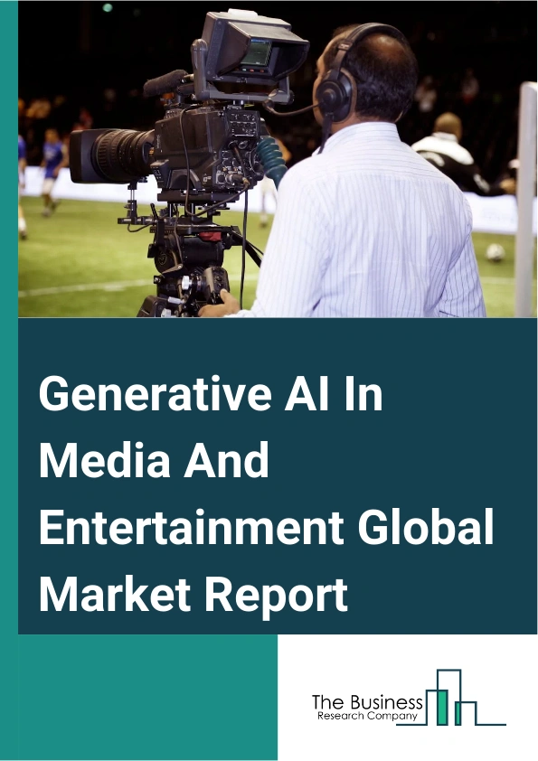Global Generative AI In Media And Entertainment Market Report 2025