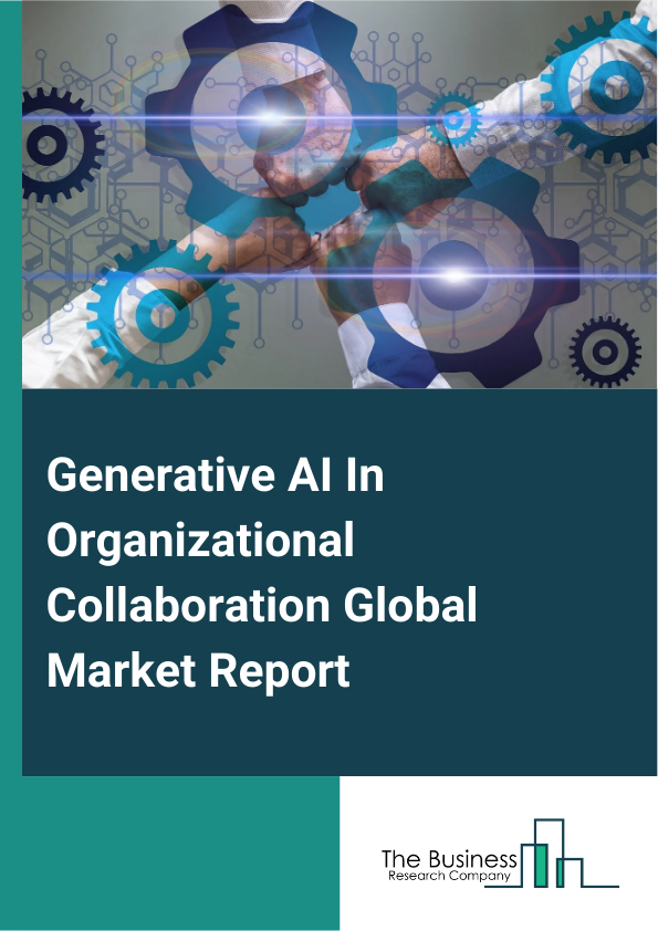 Global Generative AI In Organizational Collaboration Market Report 2025