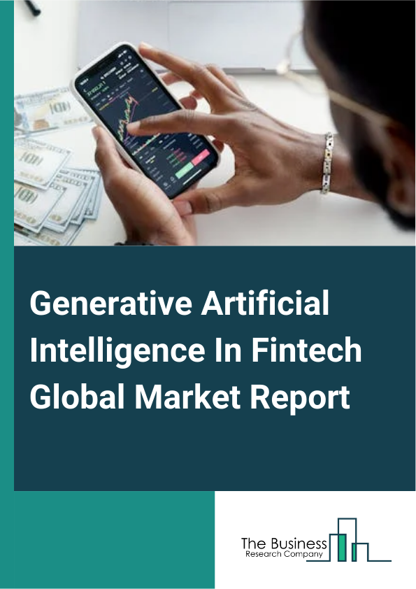 Global Generative Artificial Intelligence In Fintech Market Report 2025