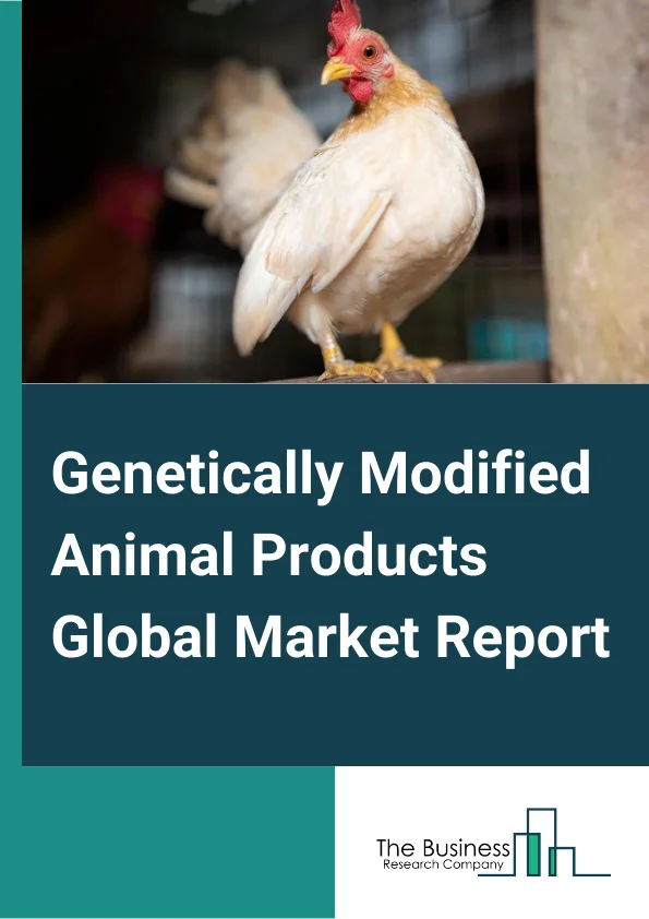 Global Genetically Modified Animal Products Market Report 2024