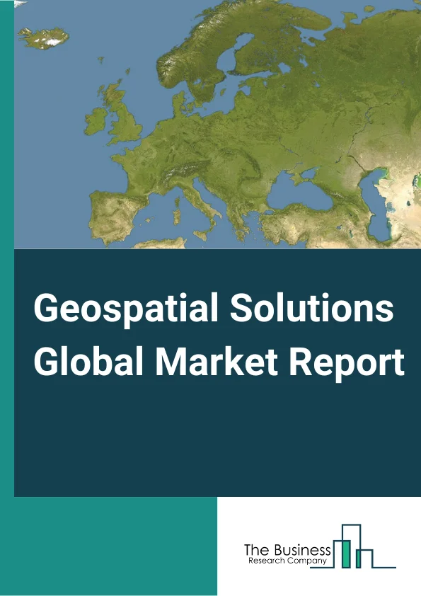 Geospatial Solutions Global Market Report 2023 – By Solution Type (Hardware, Software, Service), By Technology (Earth Observation, Scanning, Other Technologies), By Application (Surveying and Mapping, Geovisualization, Planning and Analysis, Land Management, Other Applications), By End User (Utility, Business, Transportation, Defense and Intelligence, Infrastructural Development, Other End Users) – Market Size, Trends, And Global Forecast 2023-2032