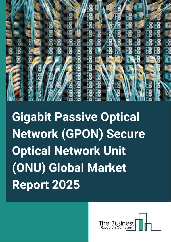 Gigabit Passive Optical Network (GPON) Secure Optical Network Unit (ONU) Market Report Infographic Image
