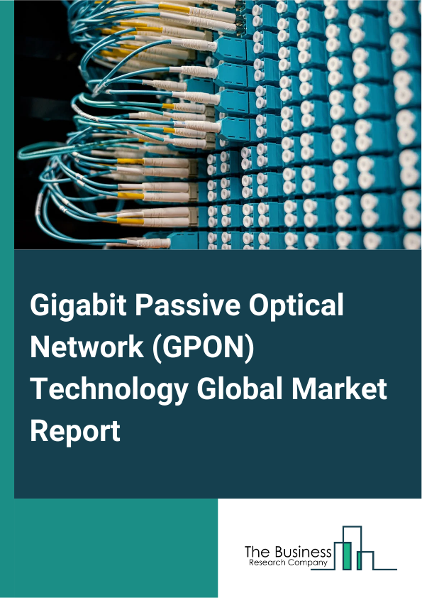 Global Gigabit Passive Optical Network (GPON) Technology Market Report 2025