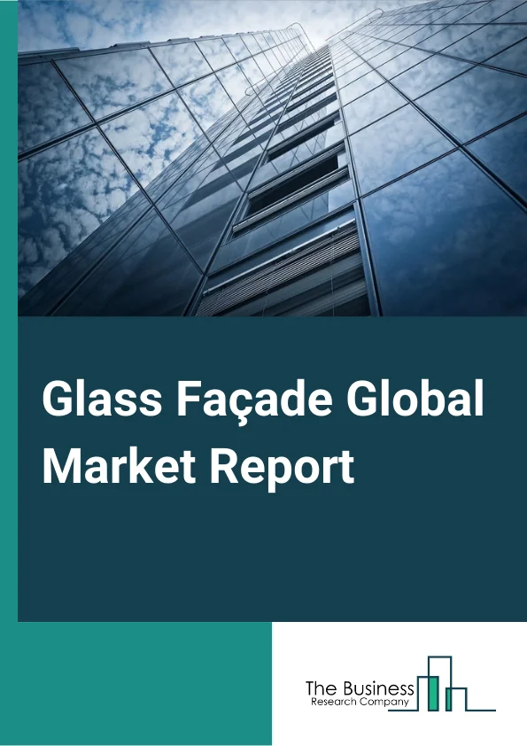 Glass Façade Global Market Report 2023 – By Product (Tempered, Insulated, Laminated, Other Products), By Shape (Flat Tempered Glass, Bent Tempered Glass), By Application (Residential, Non-Residential) – Market Size, Trends, And Global Forecast 2023-2032