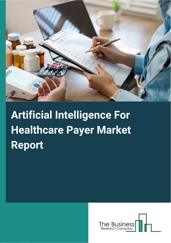 Artificial Intelligence For Healthcare Payer Market Global Report 2026 Market Report Infographic Image