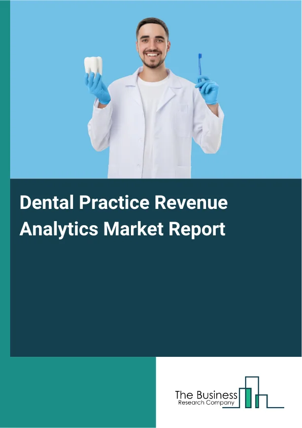 Dental Practice Revenue Analytics Market Global Report 2026 Market Report Infographic Image