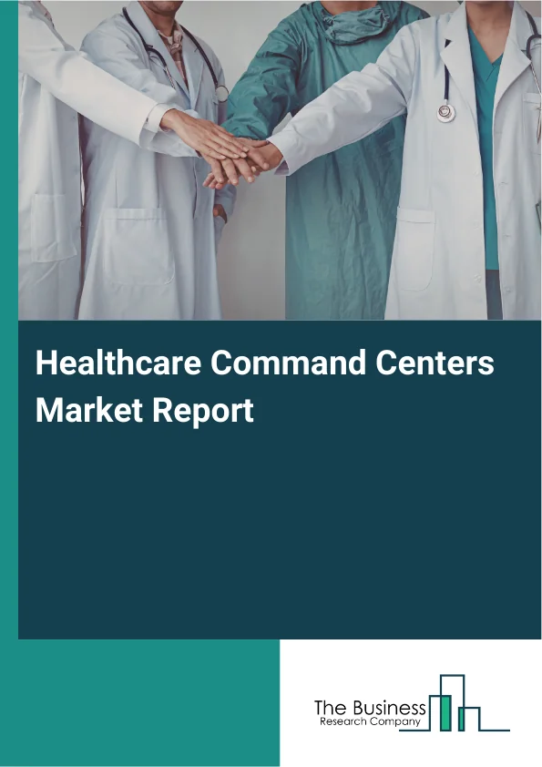 Healthcare Command Centers Market Global Report 2026 Market Report Infographic Image