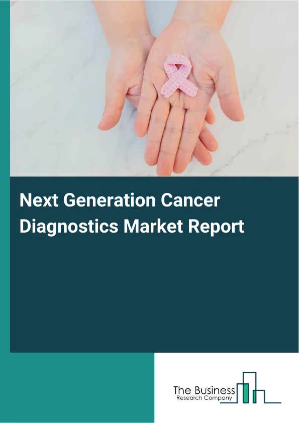 Next Generation Cancer Diagnostics Market Global Report 2026 Market Report Infographic Image
