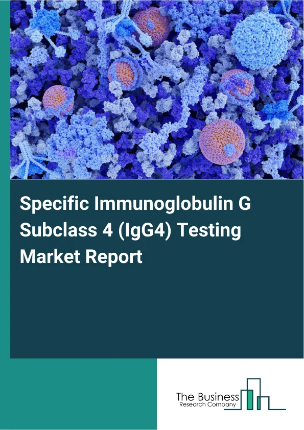 Specific Immunoglobulin G Subclass 4 (IgG4) Testing Market Global Report 2026 Market Report Infographic Image