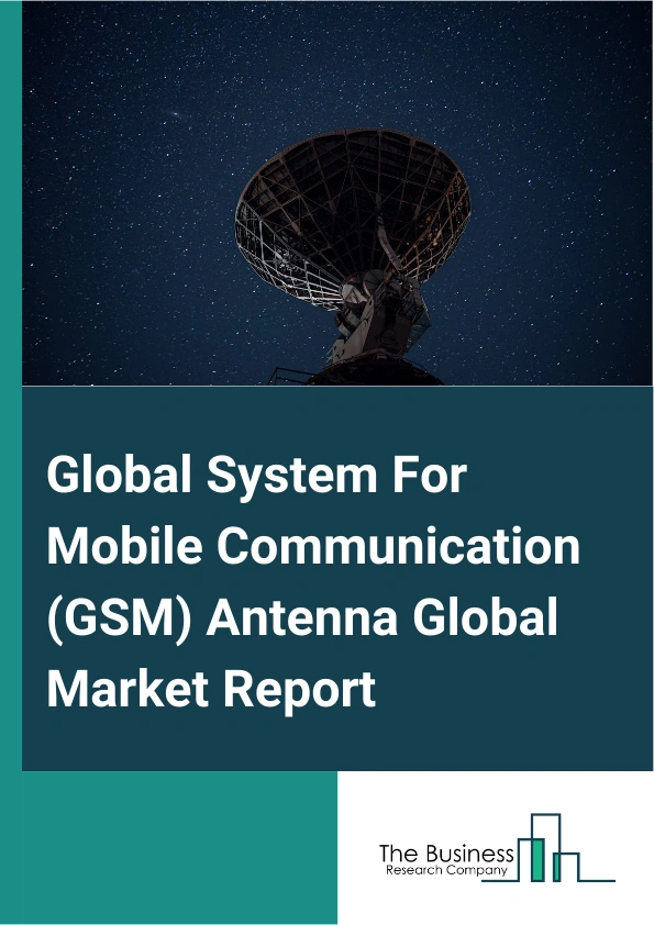 Global Global System For Mobile Communication (GSM) Antenna Market Report 2025