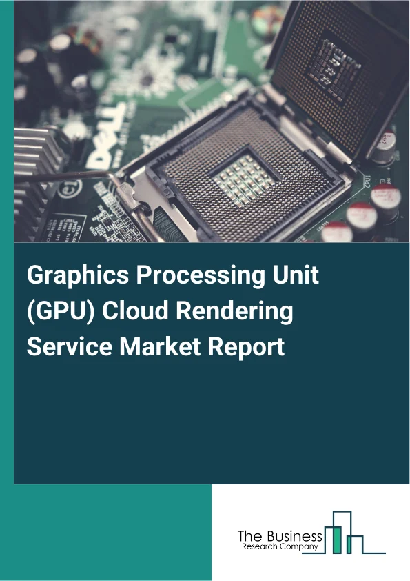 Graphics Processing Unit (GPU) Cloud Rendering Service Market Report Infographic Image