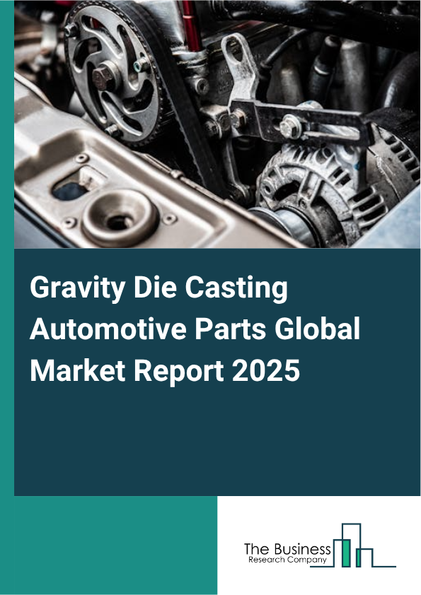 Global Gravity Die Casting Automotive Parts Market Report 2025