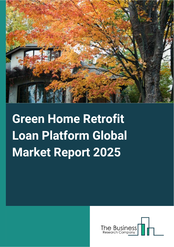 Global Green Home Retrofit Loan Platform Market Report 2025