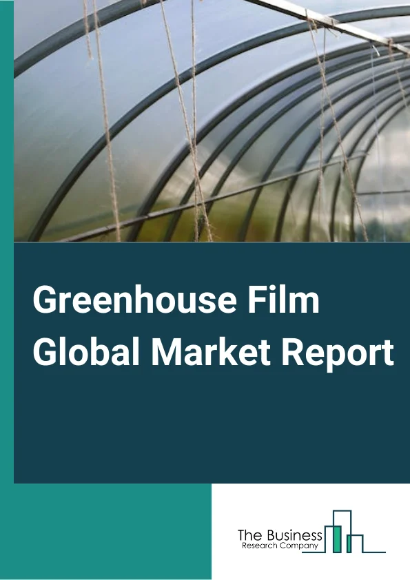 Greenhouse Film Global Market Report 2023 – By Resin Type (Low Density Polyethylene (LDPE), Linear Low Density Polyethylene (LLDPE), Ethylene Vinyl Acetate (EVA)), By Functionality (Diffused GHF, Photo-Selective GHF, Anti-Dirt GHF, Other Functionalities), By Width Type (4.5 Meter, 5.5 Meter, 7 Meter, 9 Meter, Others Width Types), By Thickness (80<200 Microns, 200 Microns, >200 Microns), By Application (Vegetable, Fruit, Flower, Others (Transplants and Ornamental) – Market Size, Trends, And Global Forecast 2023-2032