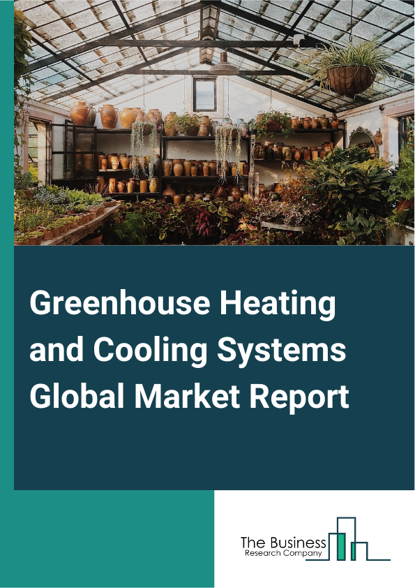 Global Greenhouse Heating and Cooling Systems Market Report 2025