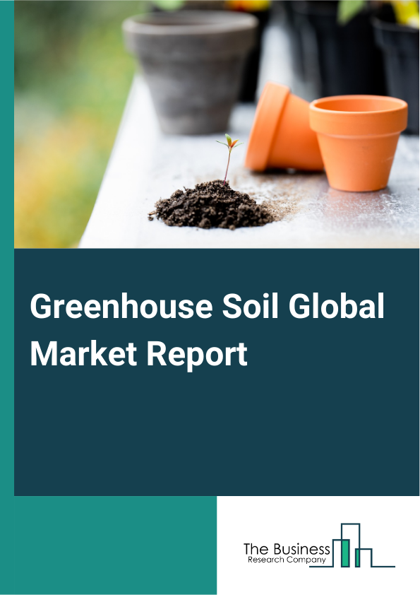 Global Greenhouse Soil Market Report 2025