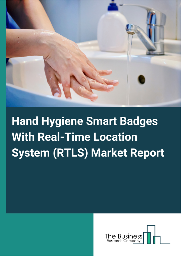 Hand Hygiene Smart Badges With Real-Time Location System (RTLS) Market Report Infographic Image