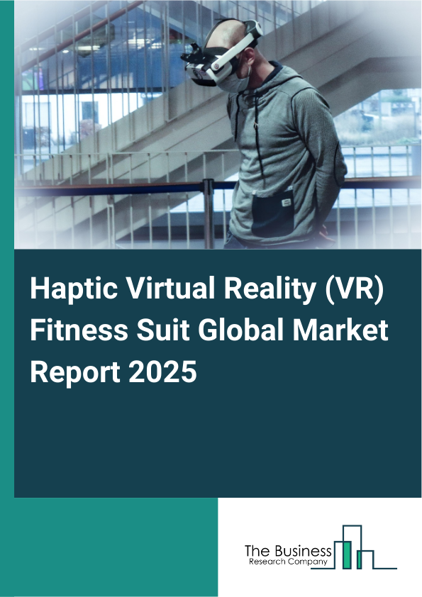 Global Haptic Virtual Reality (VR) Fitness Suit Market Report 2025