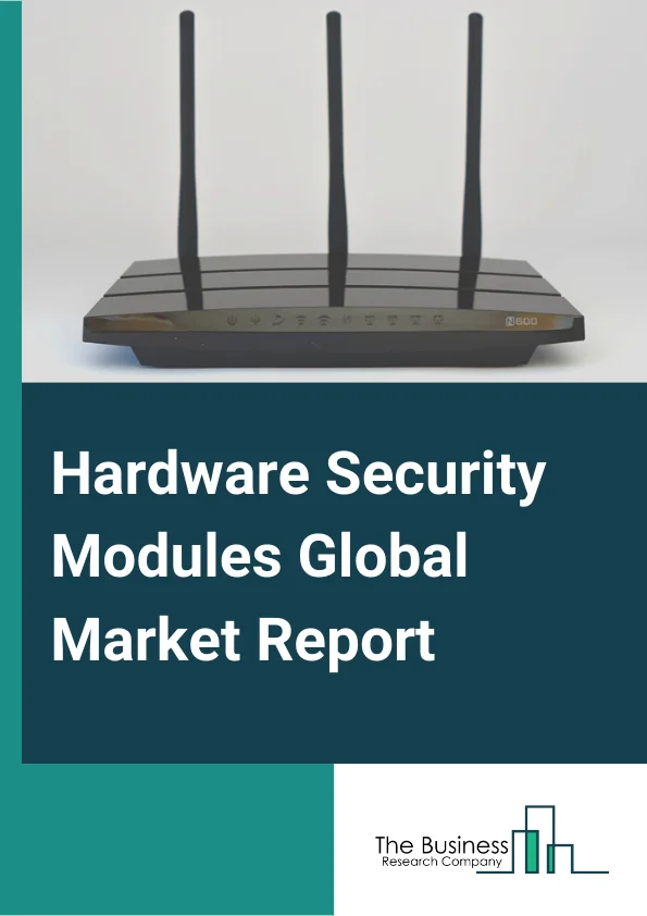 Hardware Security Modules Global Market Report 2023