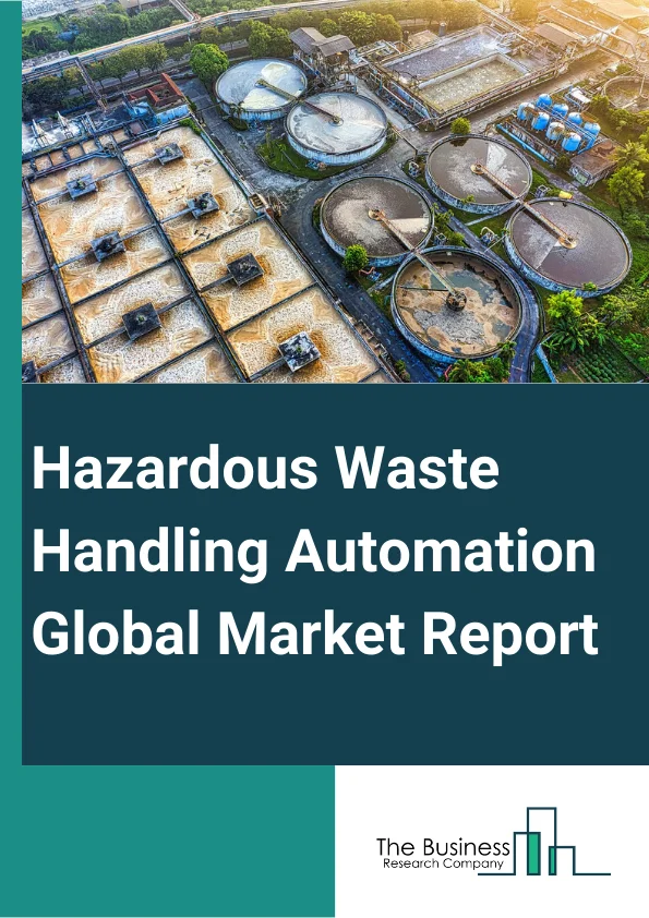 Hazardous Waste Handling Automation Global Market Report 2025 – By Type (Manipulator Arms, Telescoping Masts, Cranes, Trusses, Size Reduction Systems), By Waste (Listed Wastes, Characteristic Waste, Universal Wastes, Mixed Wastes), By End-User Industry (Manufacturing, Chemical, Energy, Consumer Care, Government, Other End Users) – Market Size, Trends, And Global Forecast 2025-2034