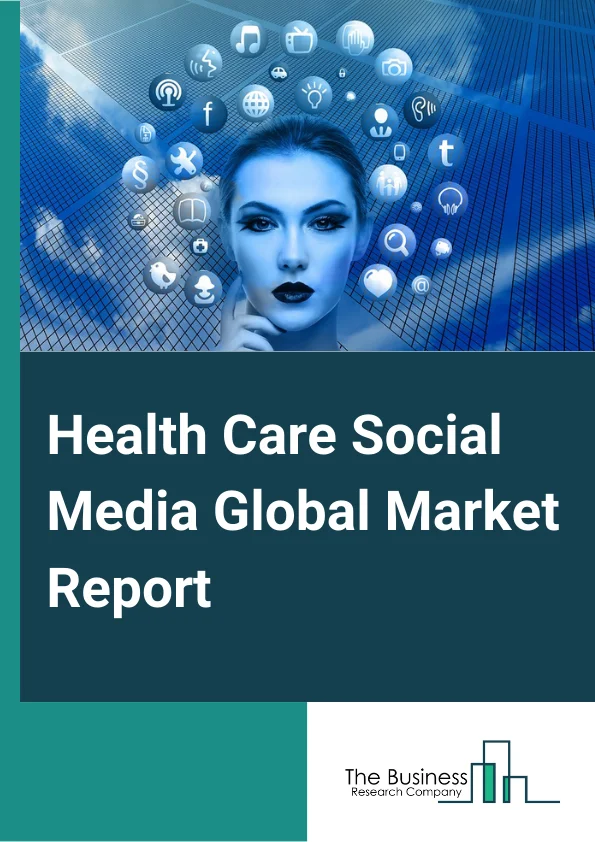 Global Health Care Social Media Market Report 2024 