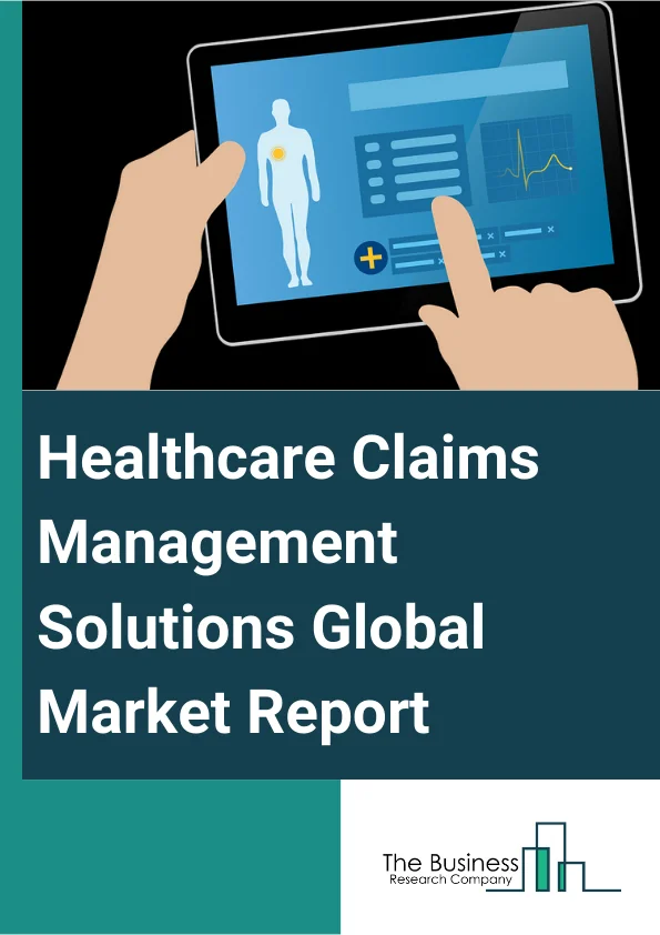 Healthcare Claims Management Solutions Global Market Report 2023 – By Type (Software, Services), By Deployment Mode (Web-Based, Cloud-Based, On-Premise), By End-User (Healthcare Payers, Healthcare Providers, Other End-Users) – Market Size, Trends, And Global Forecast 2023-2032