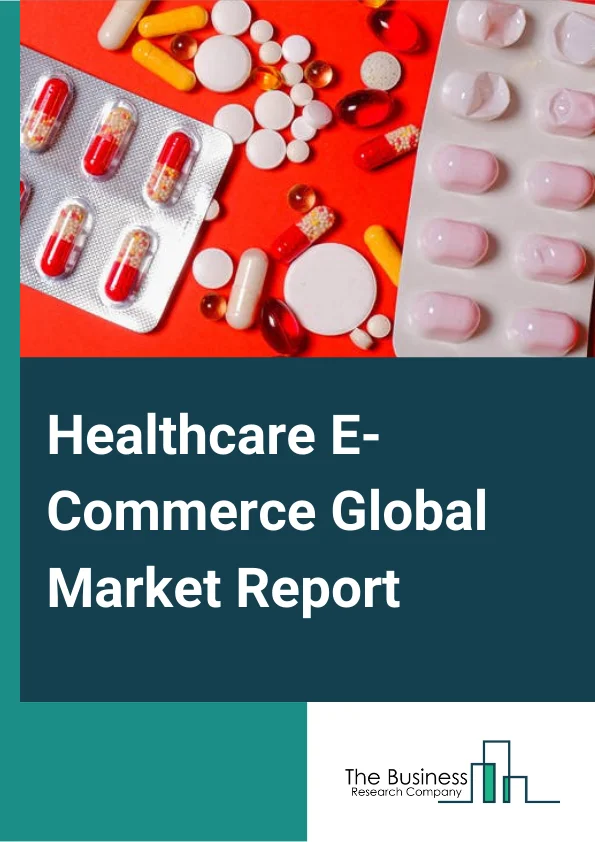 Healthcare E-Commerce Global Market Report 2024 – By Type (Drug, Medical Devices), By Application (Telemedicine, Caregiving Services, Medical Consultation), By End User (Hospitals, Clinics, Others) – Market Size, Trends, And Global Forecast 2024-2033
