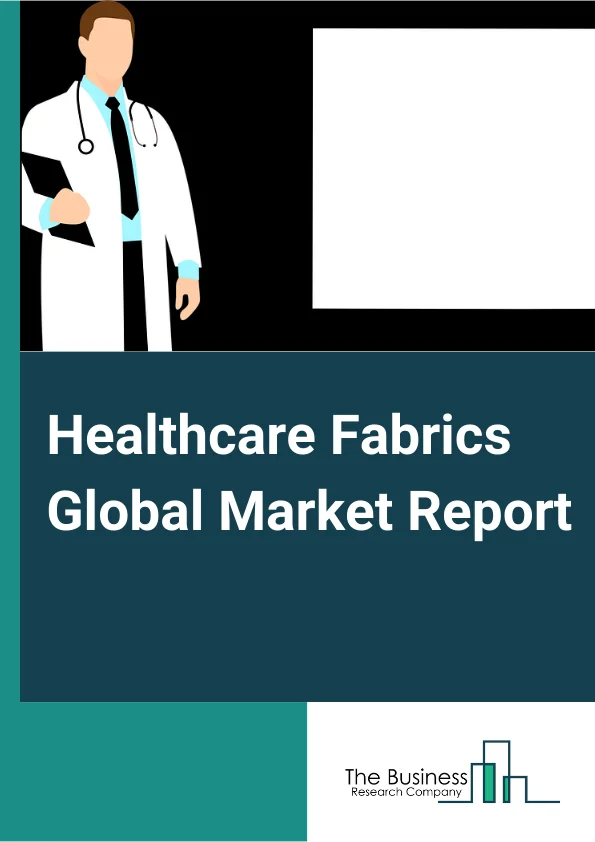 Healthcare Fabrics Global Market Report 2024 – By Raw Material (Polypropylene, Cotton, Polyester, Viscose, Polyamide), By Fabric Type (Non-woven, Woven, Knitted), By Application (Dressing Products, Clothing, Hygiene Products, Wall Coverings, Privacy Curtains, Bedding And Blankets, Other Applications) – Market Size, Trends, And Global Forecast 2024-2033