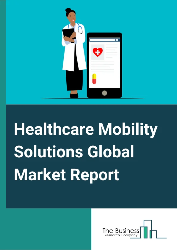 Healthcare Mobility Solutions Global Market Report 2023 – By Product type (Mobile Devices, Mobile Applications, Enterprise mobility platforms, Other Product Types), By Applications (Enterprise Solutions, mHealth Applications, Other Applications), By End User (Payers, Providers, Hospitals, Laboratories, Patients, Other End-Users) – Market Size, Trends, And Global Forecast 2023-2032