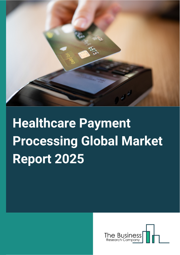 Global Healthcare Payment Processing Market Report 2025
