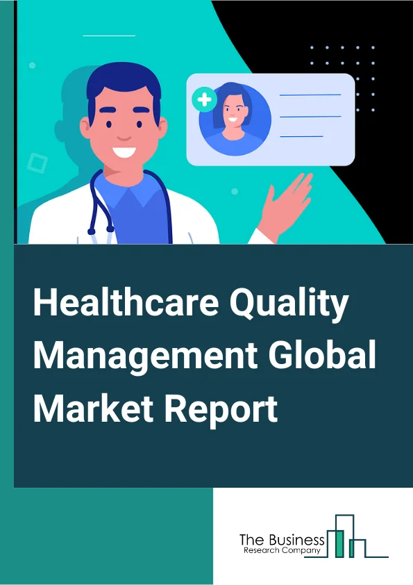 Healthcare Quality Management Global Market Report 2023 