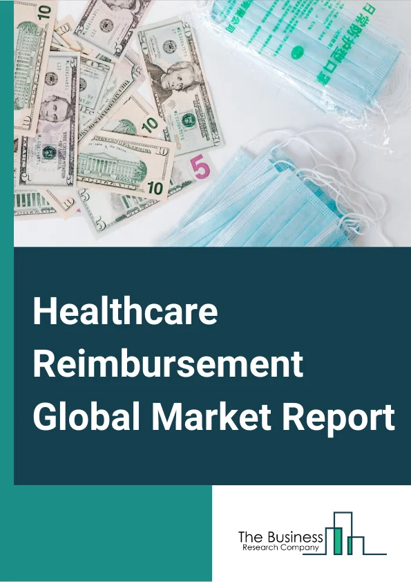 Healthcare Reimbursement Global Market Report 2024 – By Claims (Underpaid, Full Paid), By Payers (Private Payers, Public Payers), By Service Provider (Physician Office, Hospitals, Diagnostic Laboratories, Other Service Providers) – Market Size, Trends, And Global Forecast 2024-2033
