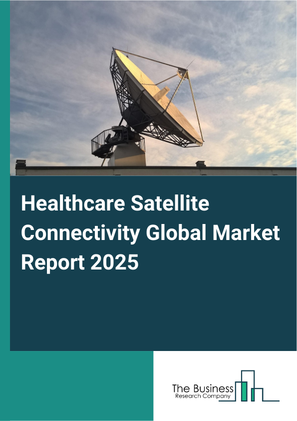 Global Healthcare Satellite Connectivity Market Report 2025