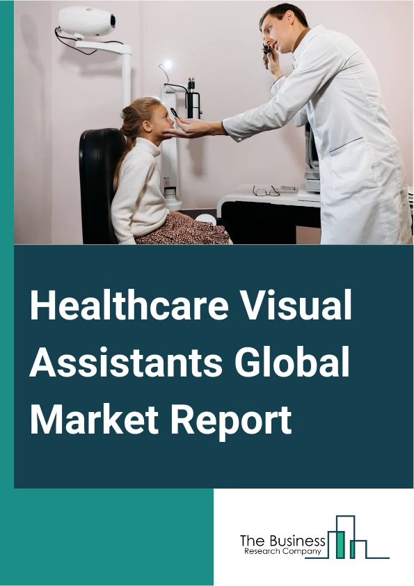Healthcare Visual Assistants Global Market Report 2024 – By Product (Chatbots, Smart Speakers), By Technology (Automatic Speech Recognition (ASR) And Speech Recognition, Text Based, Text-To-Speech), By End User (Providers, Payers, Other End Users) – Market Size, Trends, And Global Forecast 2024-2033