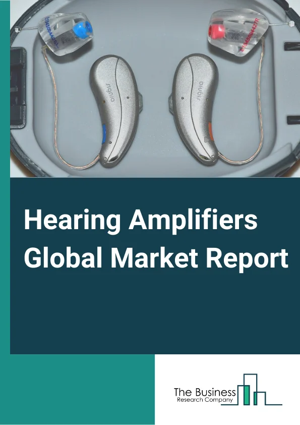 Hearing Amplifiers Global Market Report 2023