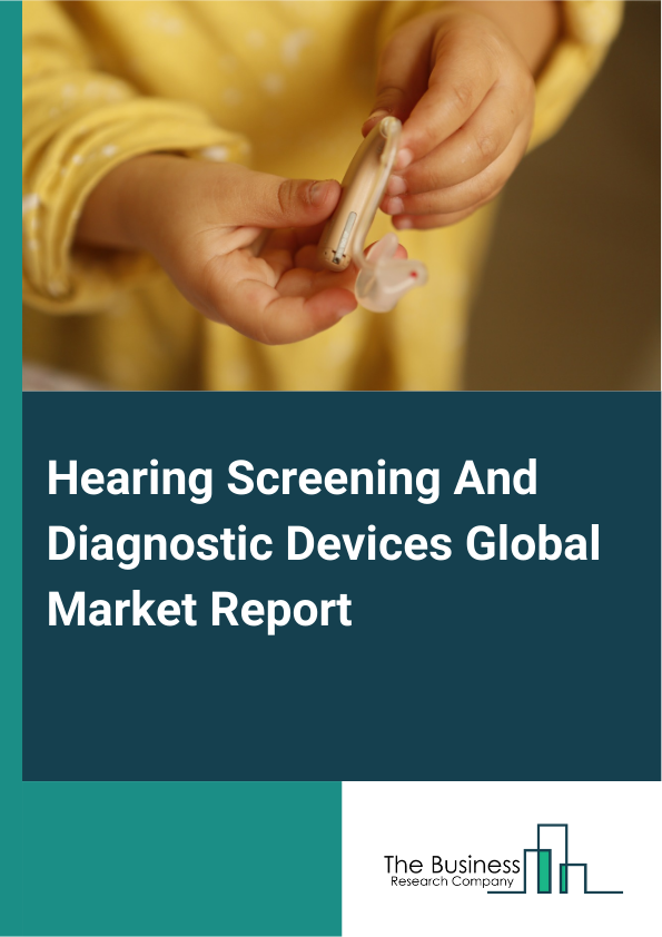 Global Hearing Screening And Diagnostic Devices Market Report 2025