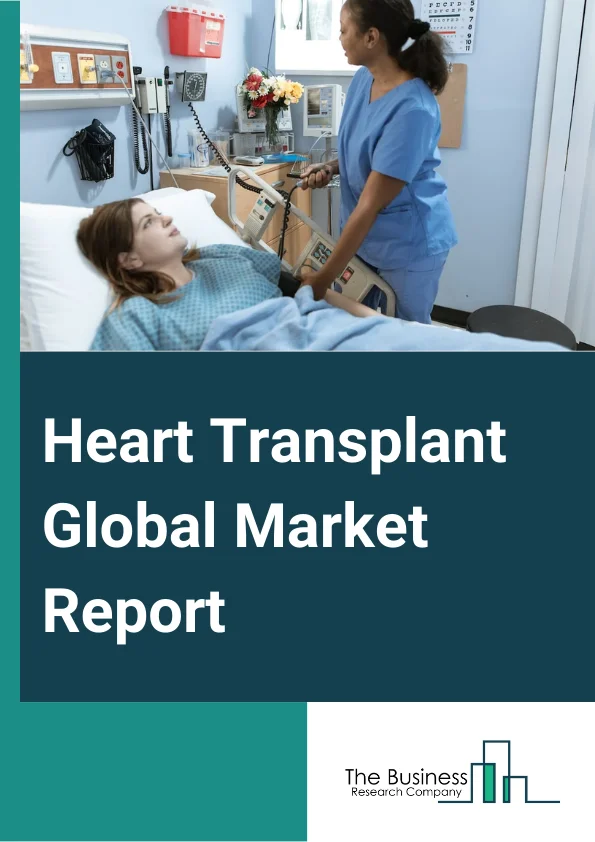 Heart Transplant Global Market Report 2024 