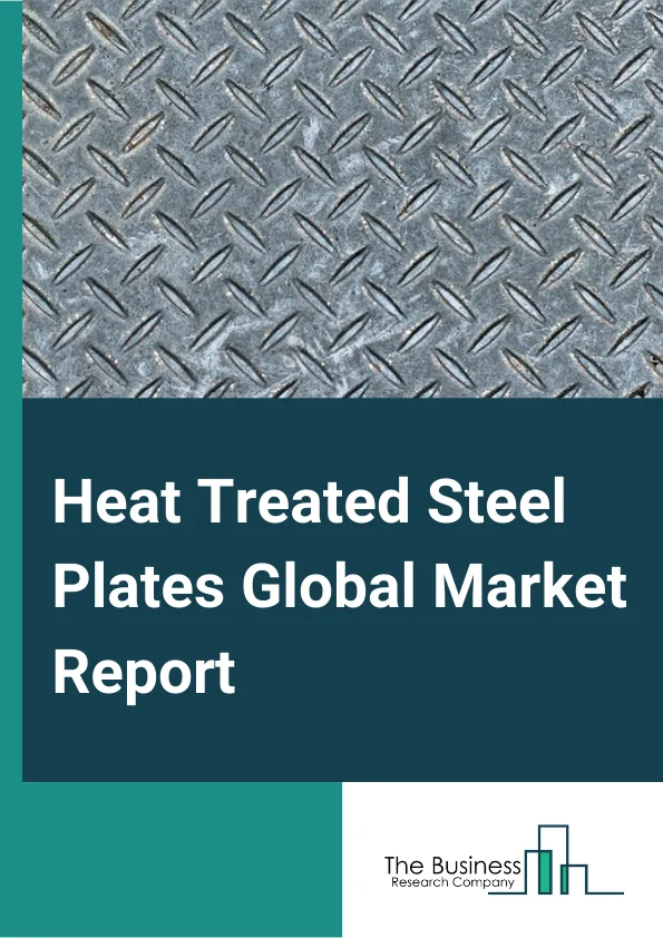 Heat Treated Steel Plates Global Market Report 2023 – By Type (Carbon Steel, Alloy Steel, Stainless Steel), By Heat Treatment Type (Annealing, Tempering, Normalizing, Quenching), By End user (Automotive and Heavy Machinery, Building and Construction, Ship Building and Off Shore Structures, Energy and Power, Other End user Industries) – Market Size, Trends, And Global Forecast 2023-2032