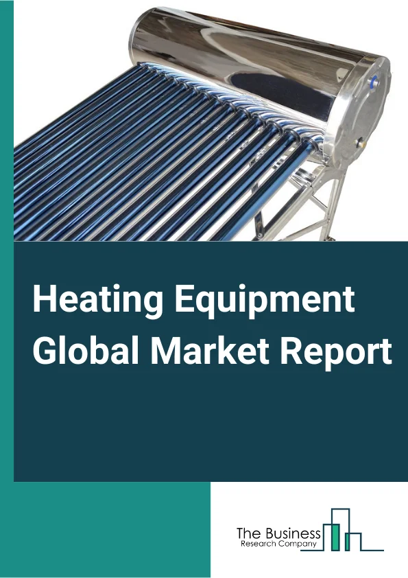 Heating Equipment Global Market Report 2024 – By Product (Heat Pumps, Furnaces, Boilers, Unitary Heaters, Other Products), By Technology (Air Source, Water Source, Ground Source), By Application (Residential, Commercial, Industrial) – Market Size, Trends, And Global Forecast 2024-2033