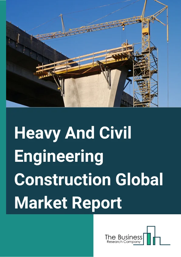 Heavy And Civil Engineering Construction Global Market Report 2024 – By Type (Utility System Construction, Highway, Street, And Bridge Construction, Other Heavy And Civil Engineering Construction), By Organization Size (Large Enterprises, Small And Medium Enterprises), By End User (Private, Public) – Market Size, Trends, And Global Forecast 2024-2033