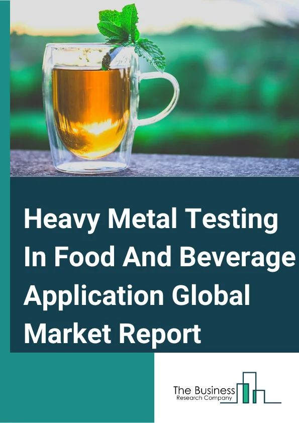 Heavy Metal Testing In Food And Beverage Application Market Report 2023