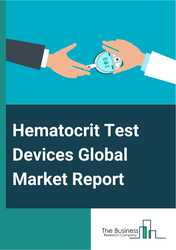 Hematocrit Test Devices Global Market Report 2025 – By Product (Hematocrit Test Meter, Hematocrit Test Analyzer, Reagents And Consumables), By Application (Anemia, Polycythemia Vera, Congenital Heart Diseases, Other Applications), By End-User (Hospitals And Ambulatory Surgical Centers, Clinics, Diagnostic And Pathology Labs, Other End-Users) – Market Size, Trends, And Global Forecast 2025-2034