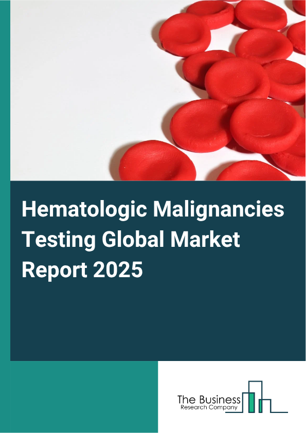 Global Hematologic Malignancies Testing Market Report 2025 